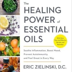 The Healing Power of Essential Oils - Eric Sielinkski, D.C.
