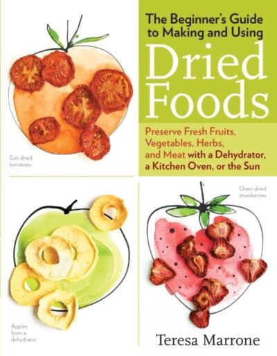 The Beginner's Guide to Making & Using Dried Foods - Teresa Marrone